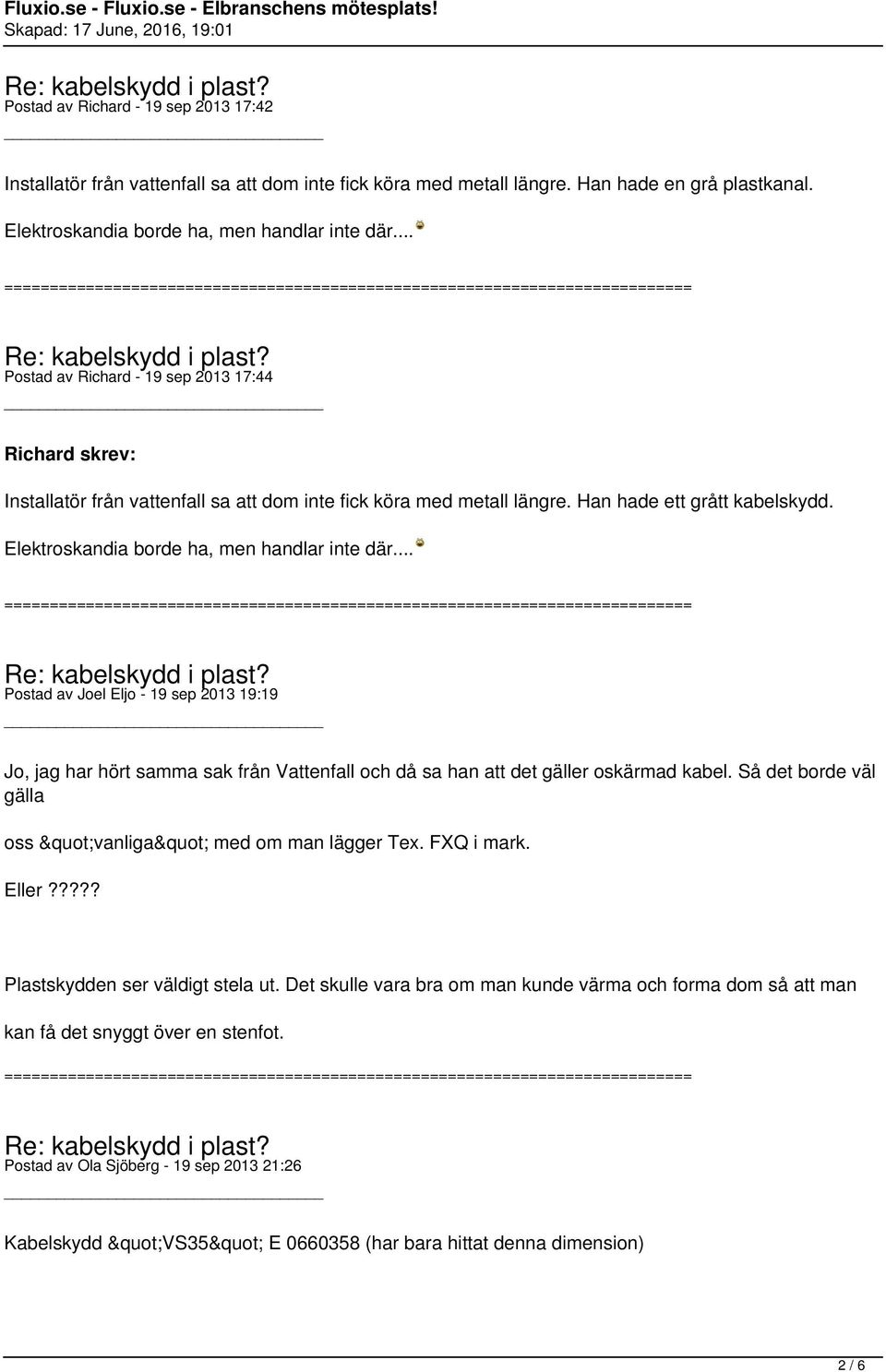 Elektroskandia borde ha, men handlar inte där... Postad av Joel Eljo - 19 sep 2013 19:19 Jo, jag har hört samma sak från Vattenfall och då sa han att det gäller oskärmad kabel.