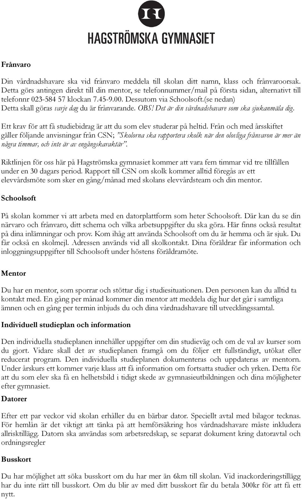 (se nedan) Detta skall göras varje dag du är frånvarande. OBS! Det är din vårdnadshavare som ska sjukanmäla dig. Ett krav för att få studiebidrag är att du som elev studerar på heltid.