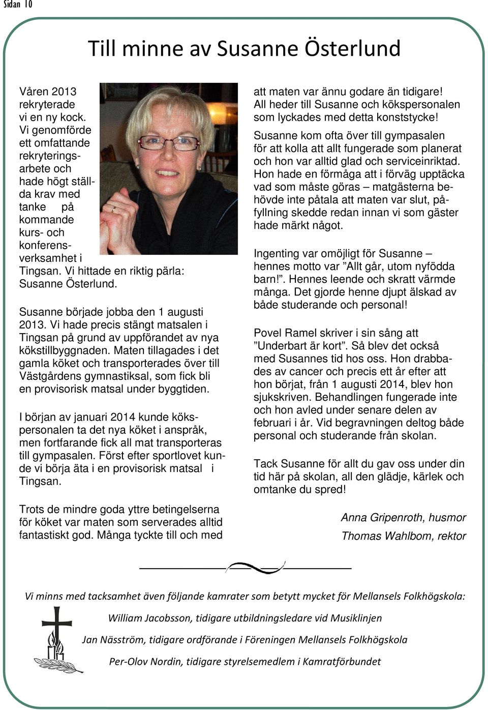 Susanne började jobba den 1 augusti 2013. Vi hade precis stängt matsalen i Tingsan på grund av uppförandet av nya kökstillbyggnaden.