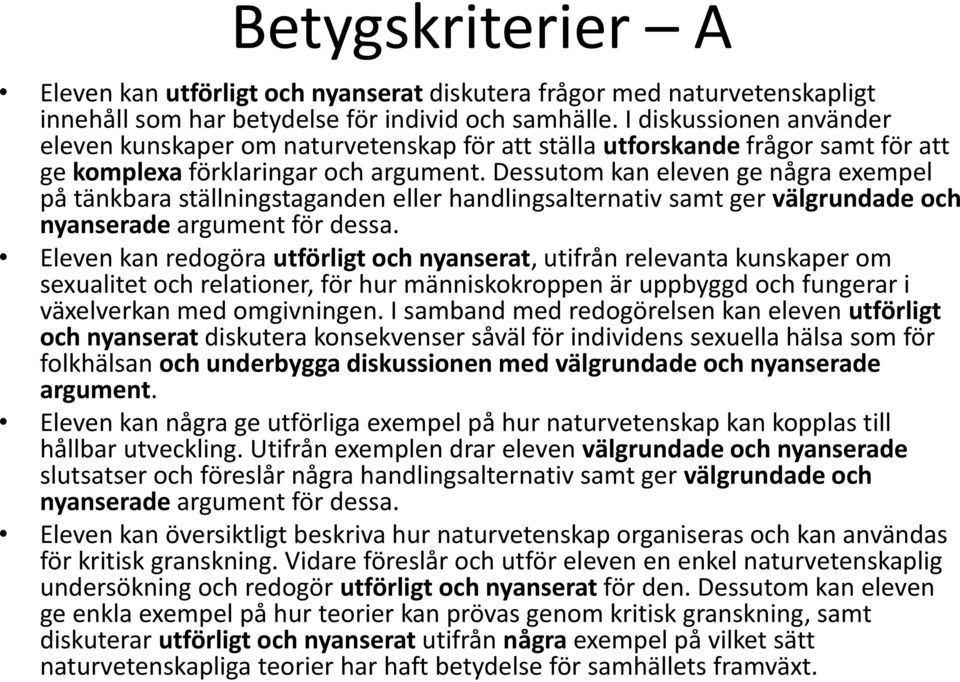 Dessutom kan eleven ge några exempel på tänkbara ställningstaganden eller handlingsalternativ samt ger välgrundade och nyanserade argument för dessa.