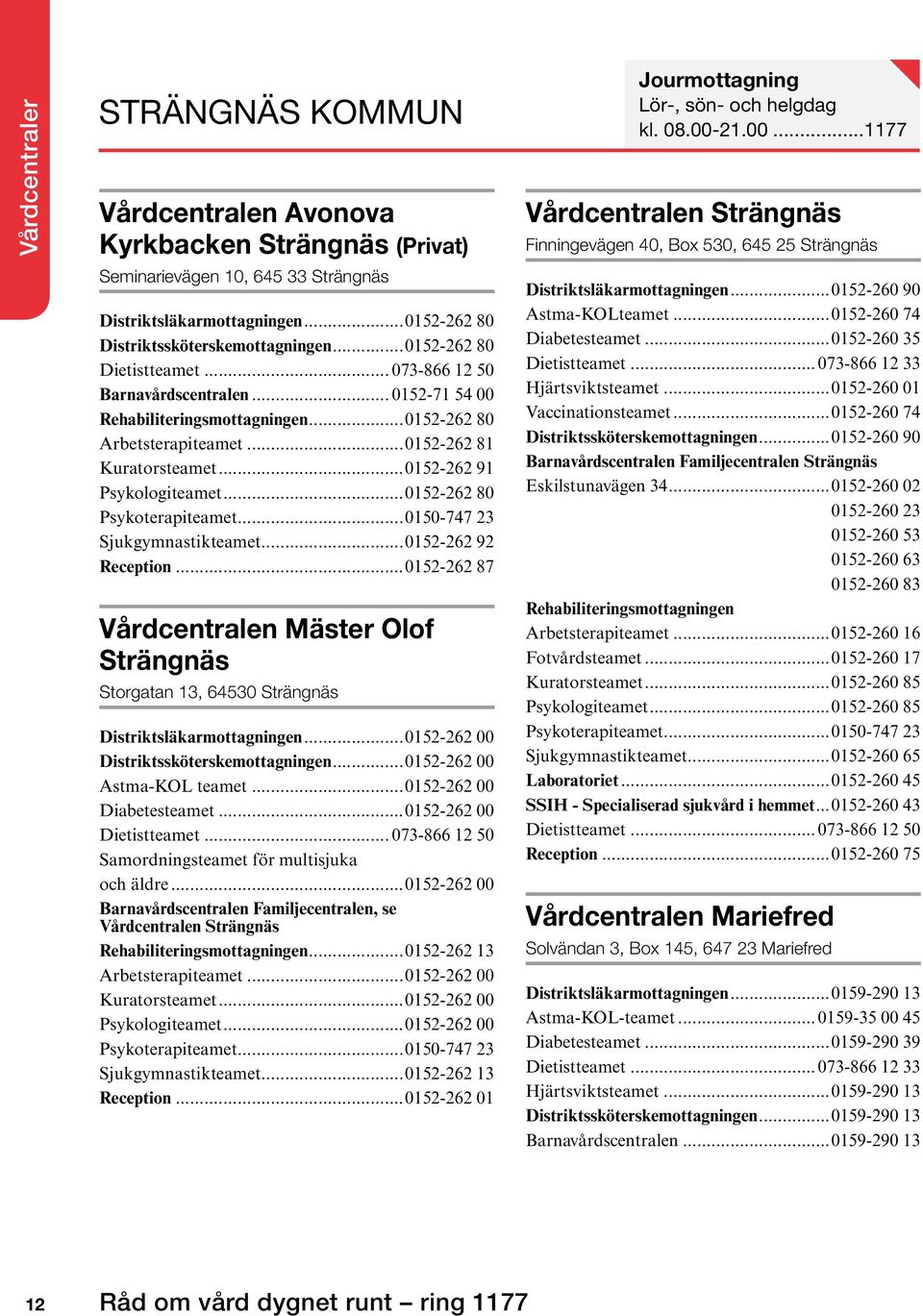 ..0152-262 80 Sjukgymnastikteamet...0152-262 92 Reception...0152-262 87 Vårdcentralen Mäster Olof Strängnäs Storgatan 13, 64530 Strängnäs Distriktsläkarmottagningen.