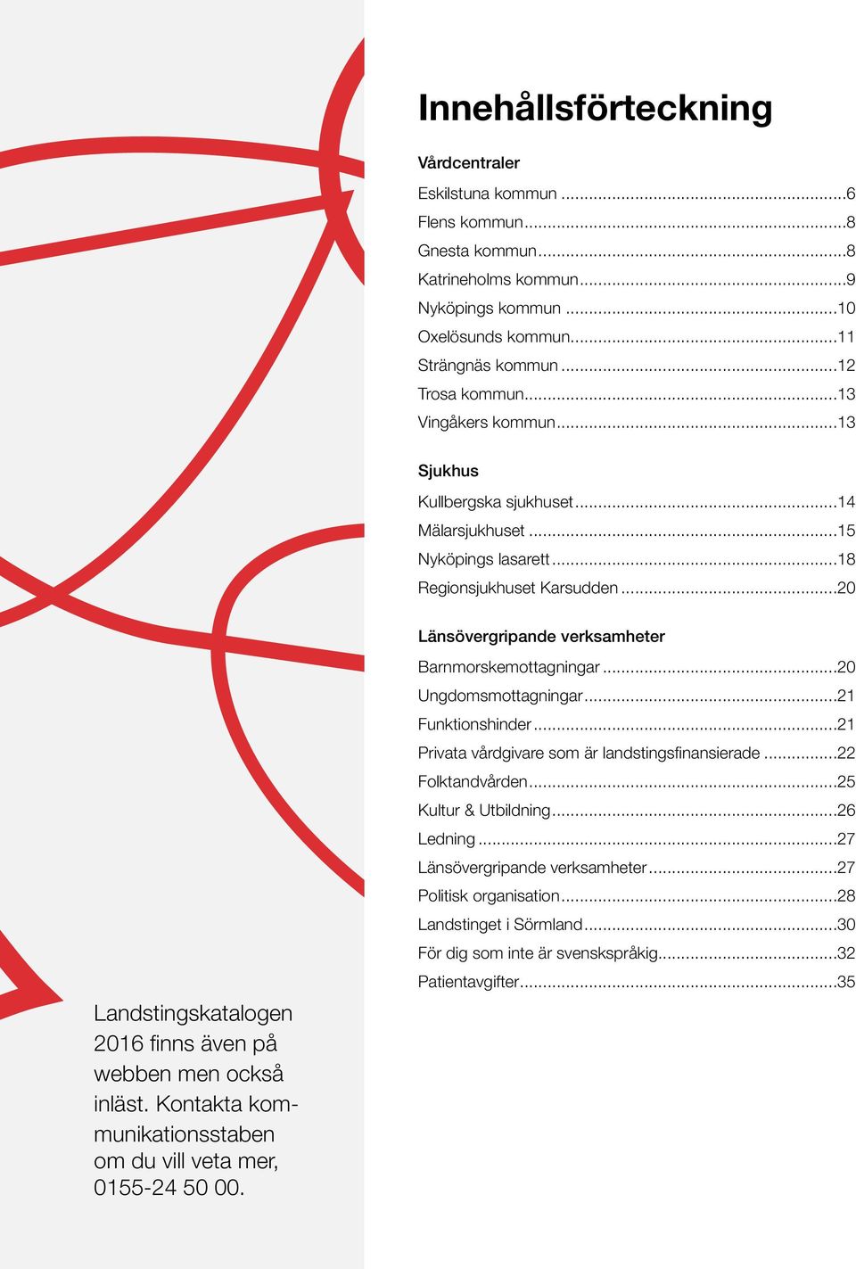 ..20 Länsövergripande verksamheter Landstingskatalogen 2016 finns även på webben men också inläst. Kontakta kommunikationsstaben om du vill veta mer, 0155-24 50 00. Barnmorskemottagningar.