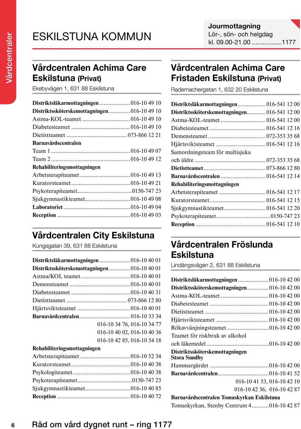 ..016-10 49 10 Astma-KOL-teamet...016-10 49 10 Diabetesteamet...016-10 49 10 Dietistteamet... 073-866 12 21 Barnavårdscentralen Team 1...016-10 49 07 Team 2.