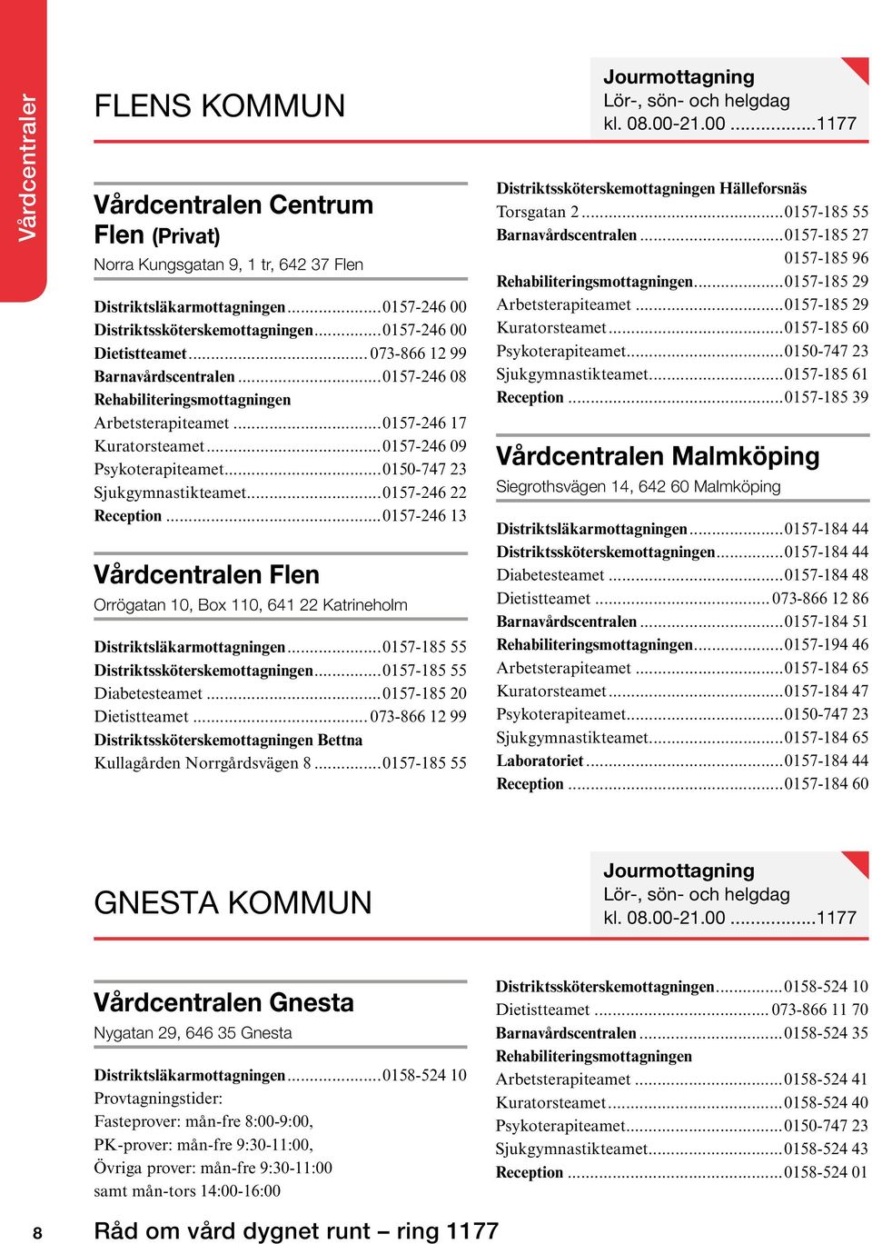 ..0157-246 13 Vårdcentralen Flen Orrögatan 10, Box 110, 641 22 Katrineholm Distriktsläkarmottagningen...0157-185 55 Distriktssköterskemottagningen...0157-185 55 Diabetesteamet.