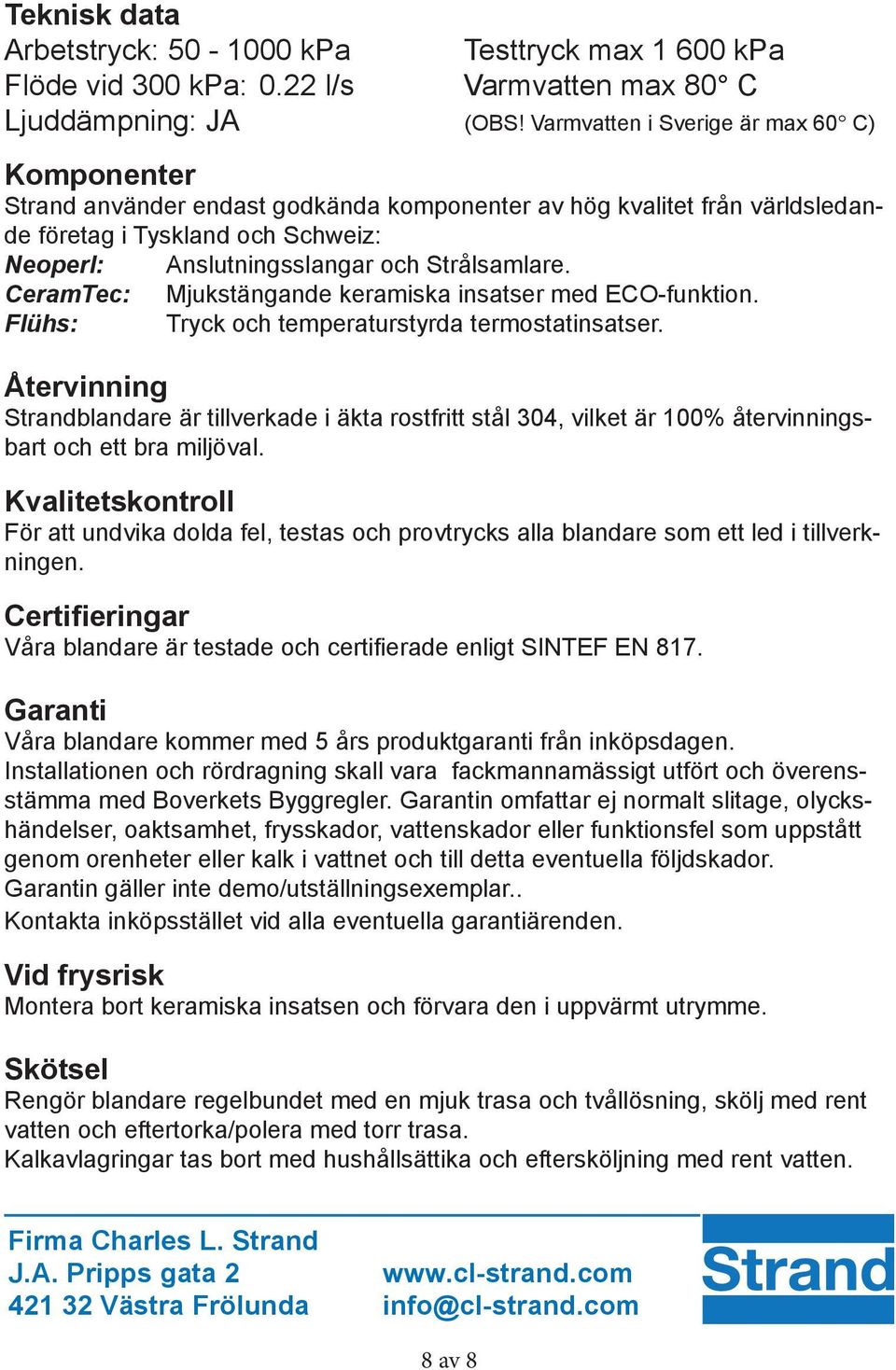 Strålsamlare. CeramTec: Mjukstängande keramiska insatser med ECO-funktion. Flühs: Tryck och temperaturstyrda termostatinsatser.