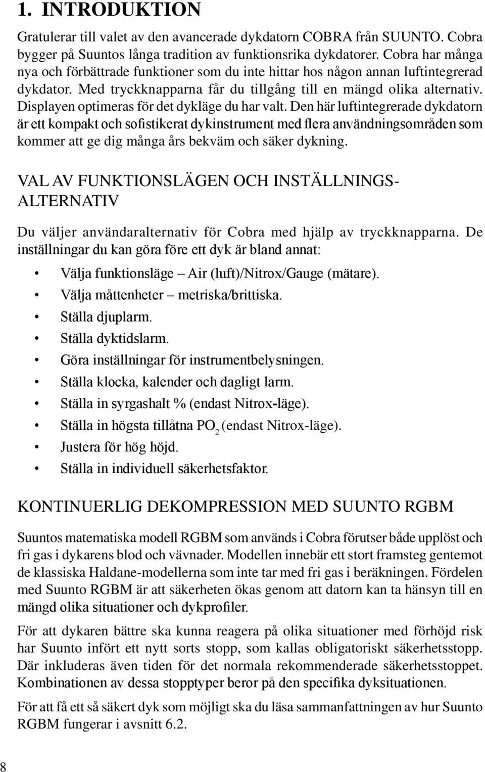 Displayen optimeras för det dykläge du har valt.