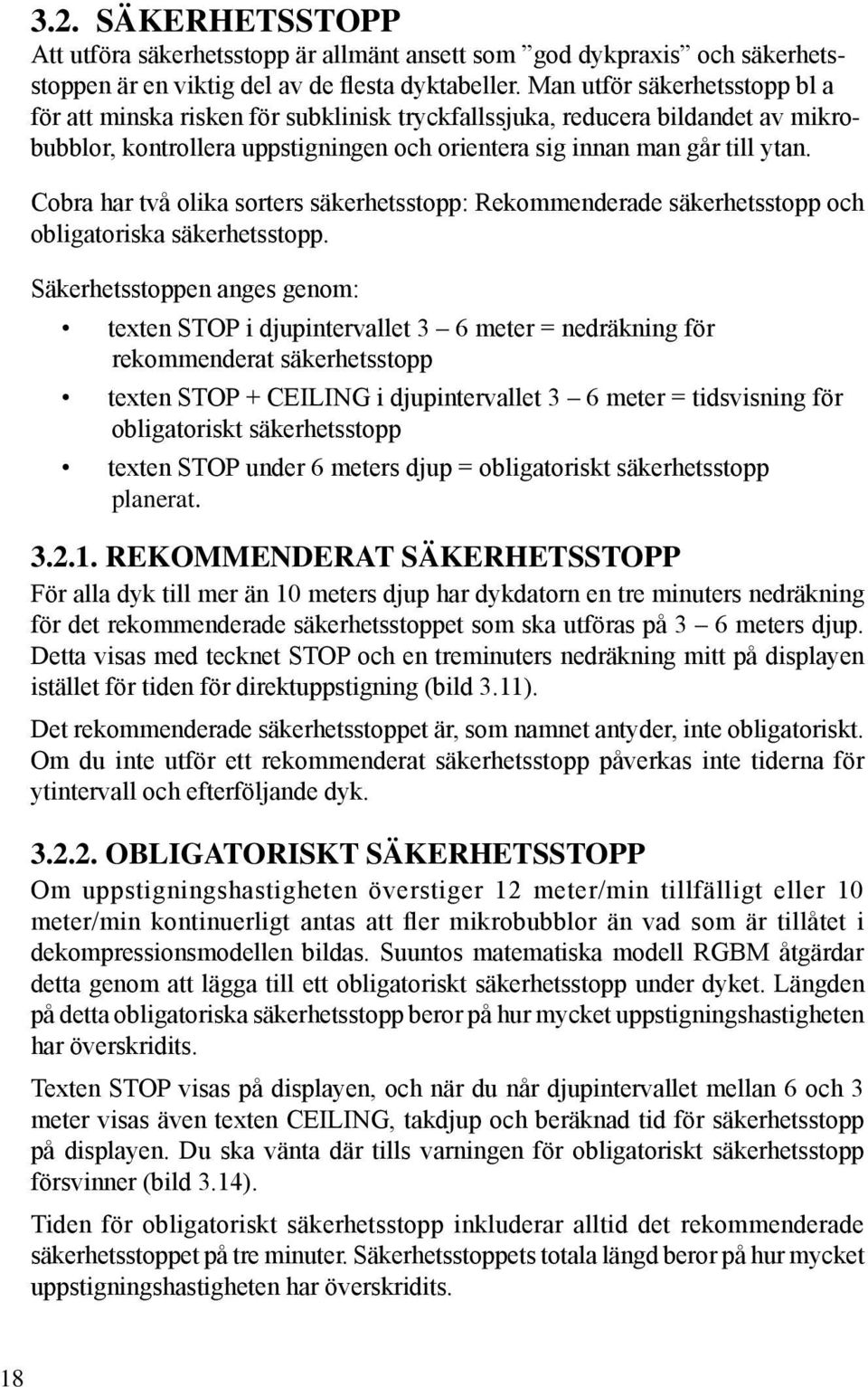 Cobra har två olika sorters säkerhetsstopp: Rekommenderade säkerhetsstopp och obligatoriska säkerhetsstopp.