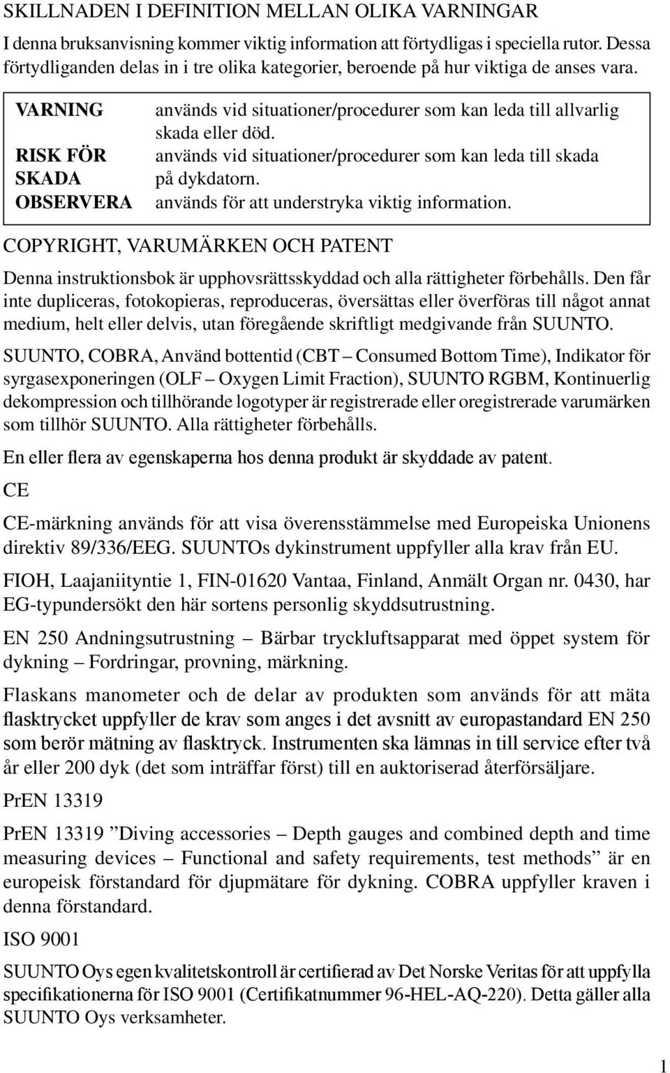 VARNING RISK FÖR SKADA OBSERVERA används vid situationer/procedurer som kan leda till allvarlig skada eller död. används vid situationer/procedurer som kan leda till skada på dykdatorn.