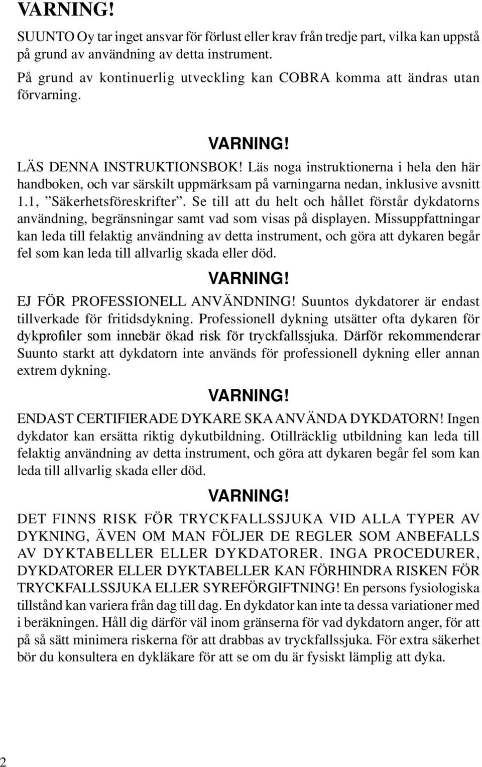 Läs noga instruktionerna i hela den här handboken, och var särskilt uppmärksam på varningarna nedan, inklusive avsnitt 1.1, Säkerhetsföreskrifter.