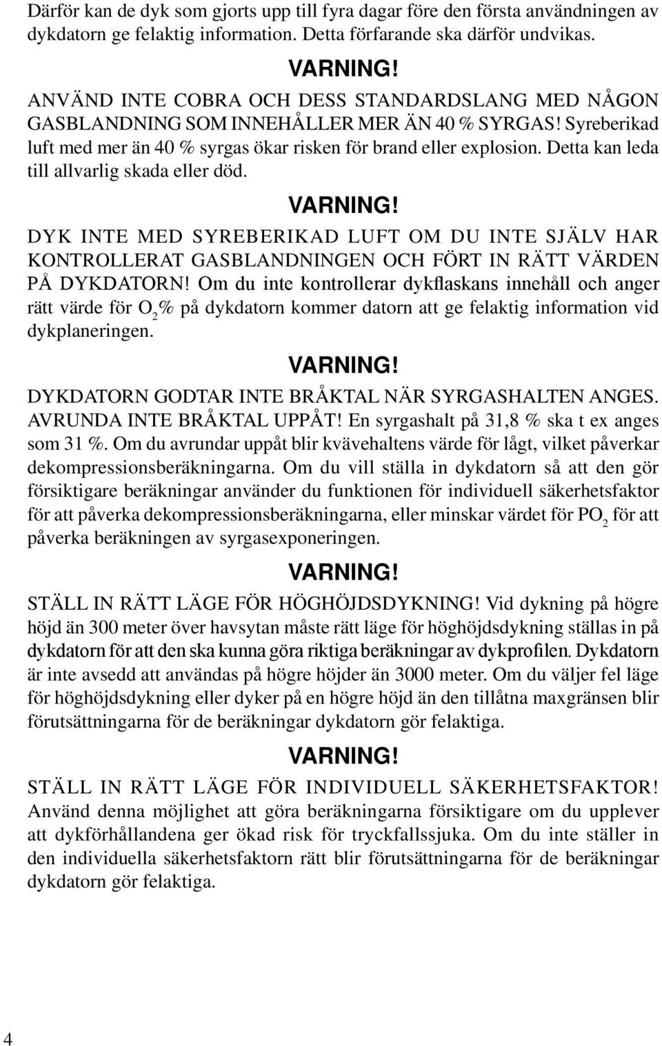 Detta kan leda till allvarlig skada eller död. VARNING! DYK INTE MED SYREBERIKAD LUFT OM DU INTE SJÄLV HAR KONTROLLERAT GASBLANDNINGEN OCH FÖRT IN RÄTT VÄRDEN PÅ DYKDATORN!