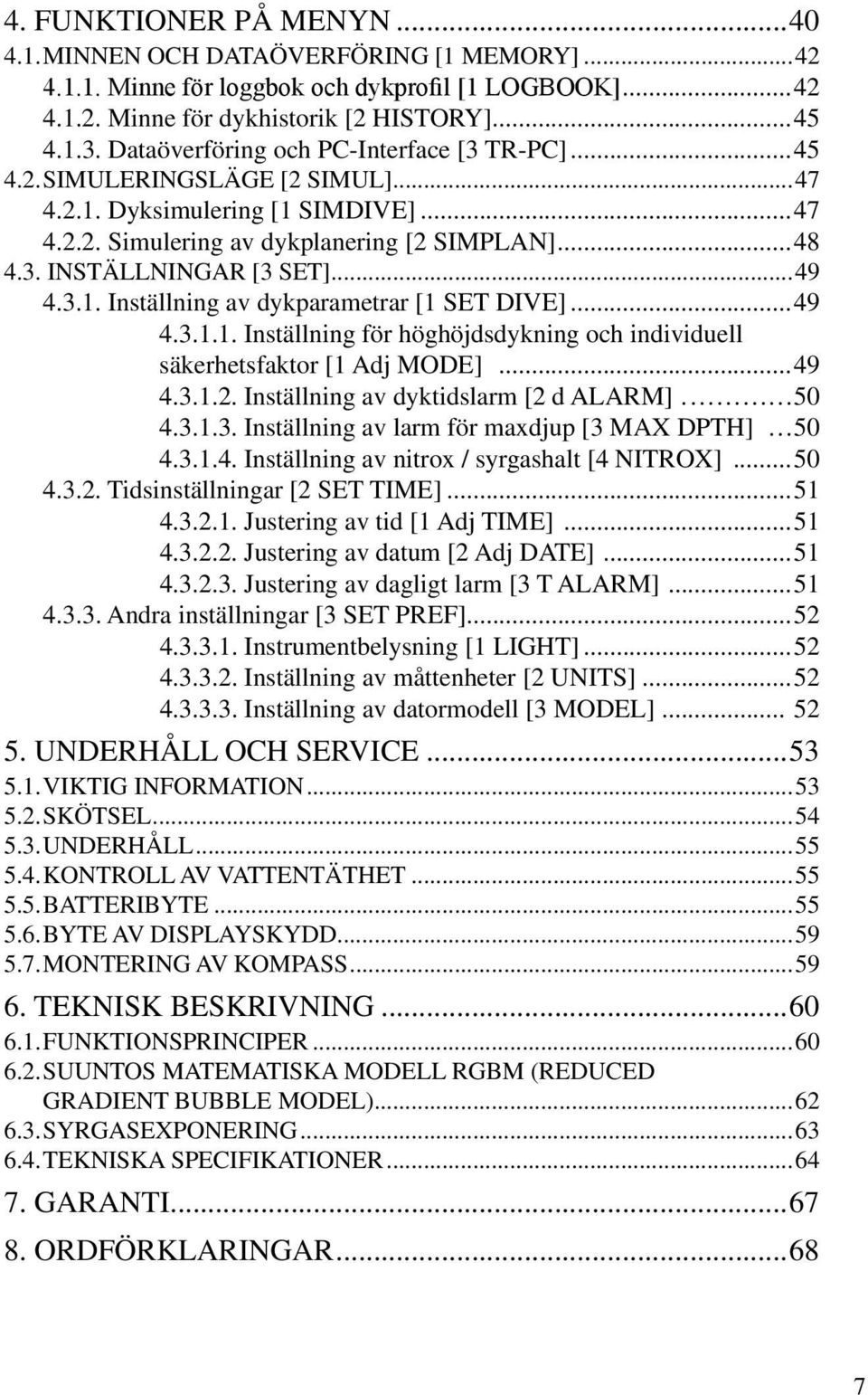 ..49 4.3.1. Inställning av dykparametrar [1 SET DIVE]...49 4.3.1.1. Inställning för höghöjdsdykning och individuell säkerhetsfaktor [1 Adj MODE]...49 4.3.1.2. Inställning av dyktidslarm [2 d ALARM].