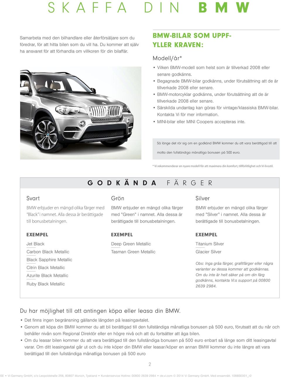Begagnade BMW-bilar godkänns, under förutsättning att de är tillverkade 2008 eller senare. BMW-motorcyklar godkänns, under förutsättning att de är tillverkade 2008 eller senare.
