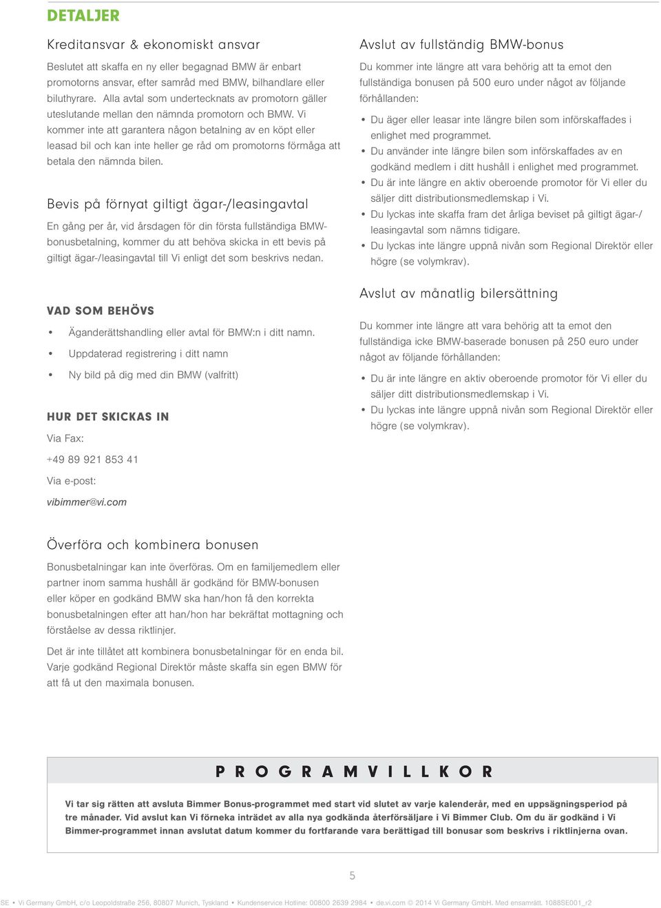 Vi kommer inte att garantera någon betalning av en köpt eller leasad bil och kan inte heller ge råd om promotorns förmåga att betala den nämnda bilen.