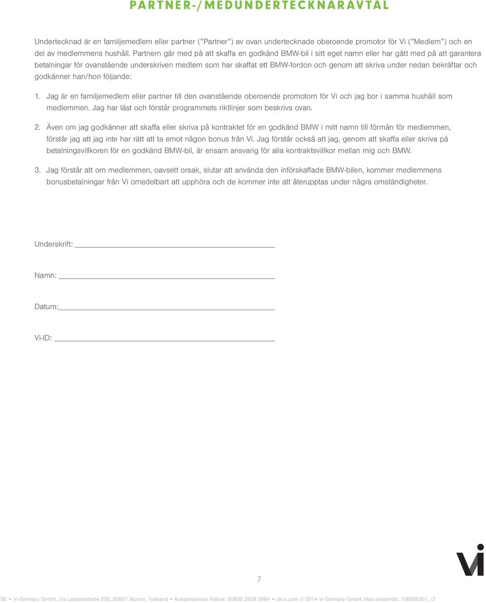 skriva under nedan bekräftar och godkänner han/hon följande: 1. Jag är en familjemedlem eller partner till den ovanstående oberoende promotorn för Vi och jag bor i samma hushåll som medlemmen.