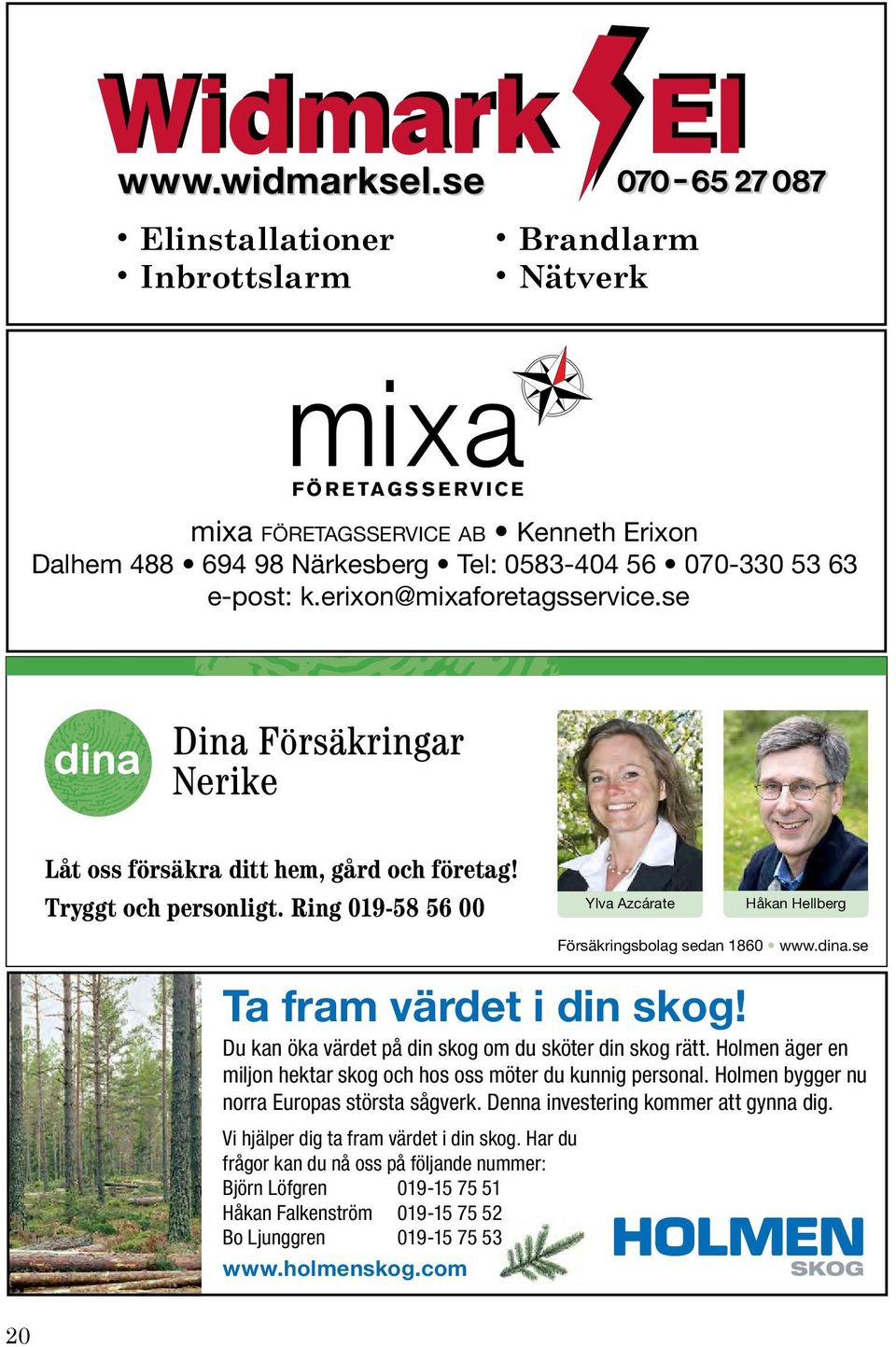 e-post: k.erixon@mixaforetagsservice.se Försäkringsbolag sedan 1860 Låt oss försäkra ditt hem, gård och företag! Låt oss försäkra ditt hem, gård och företag! Tryggt och personligt.