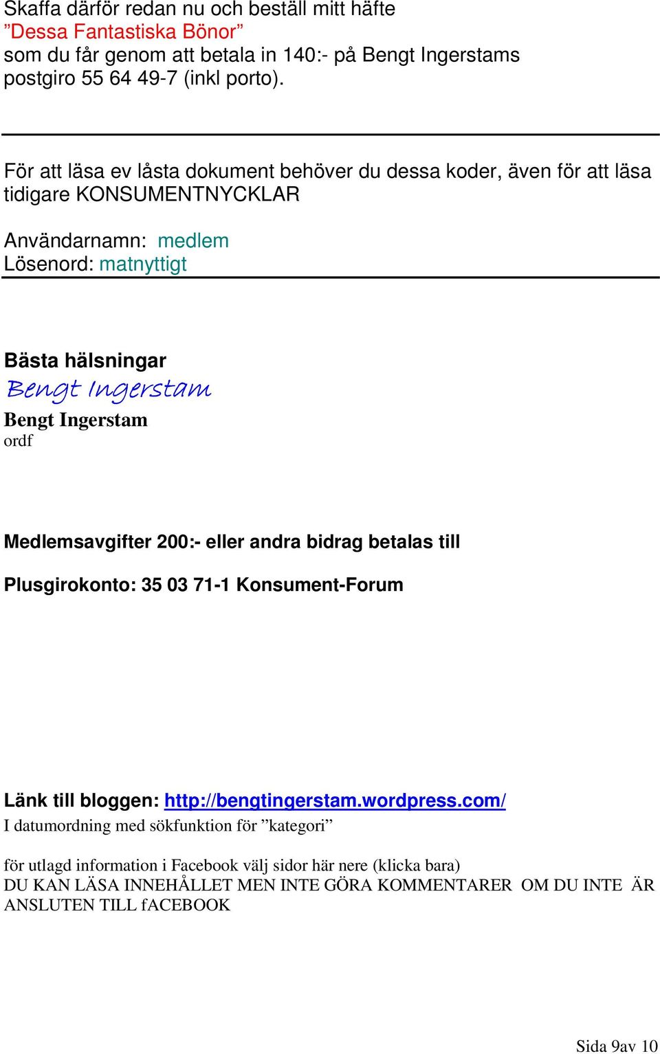 ordf Medlemsavgifter 200:- eller andra bidrag betalas till Plusgirokonto: 35 03 71-1 Konsument-Forum Länk till bloggen: http://bengtingerstam.wordpress.