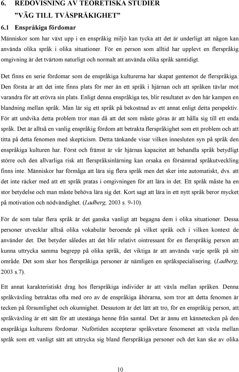 För en person som alltid har upplevt en flerspråkig omgivning är det tvärtom naturligt och normalt att använda olika språk samtidigt.