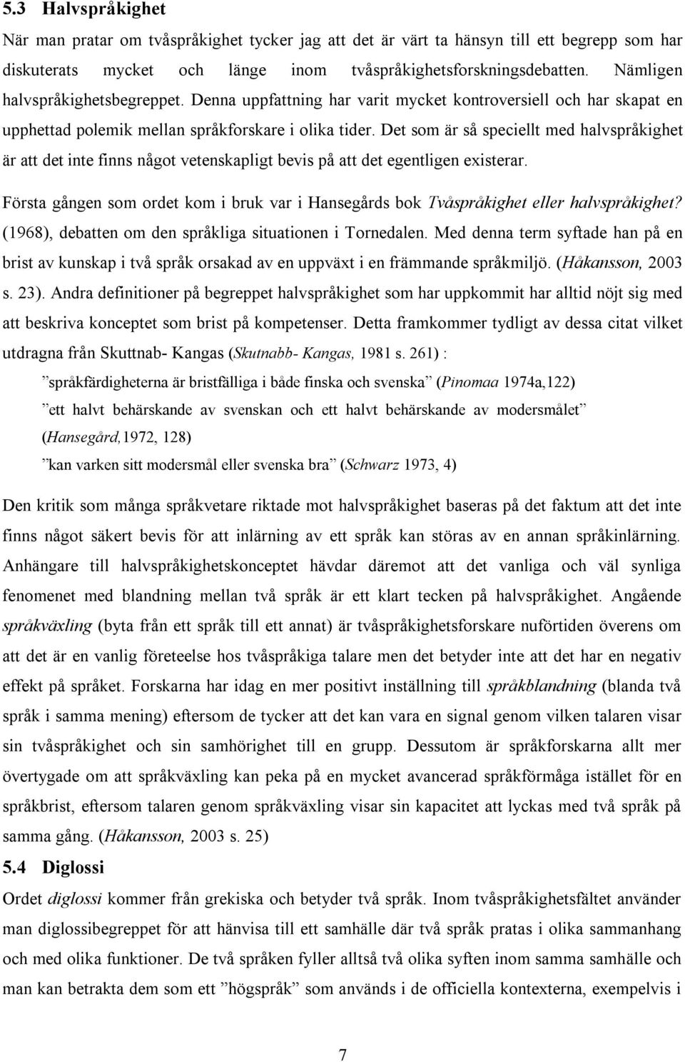 Det som är så speciellt med halvspråkighet är att det inte finns något vetenskapligt bevis på att det egentligen existerar.