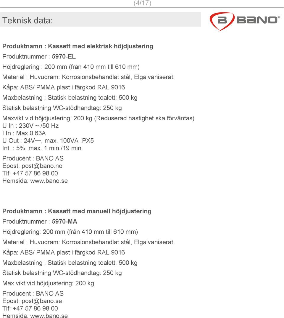 Kåpa: ABS/ PMMA plast i färgkod RAL 9016 Maxbelastning : Statisk belastning toalett: 500 kg Statisk belastning WC-stödhandtag: 250 kg Maxvikt vid höjdjustering: 200 kg (Reduserad hastighet ska