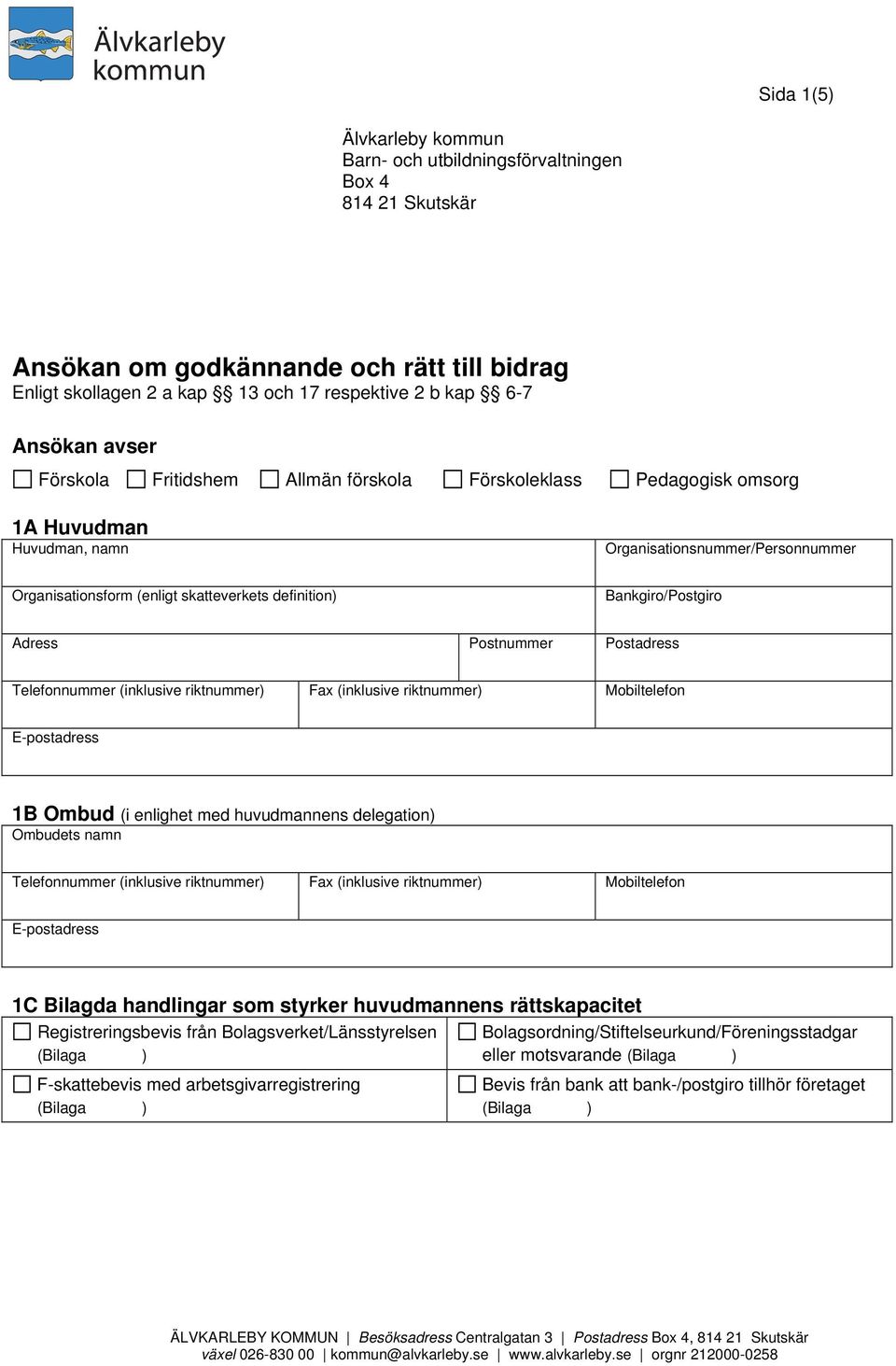 Bankgiro/Postgiro Adress Postnummer Postadress Telefonnummer (inklusive riktnummer) Fax (inklusive riktnummer) Mobiltelefon E-postadress 1B Ombud (i enlighet med huvudmannens delegation) Ombudets