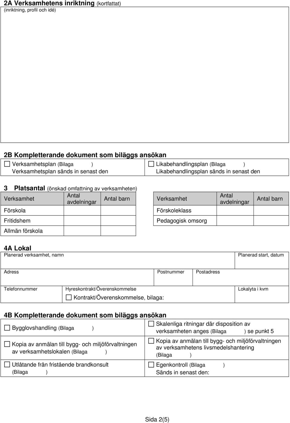 Fritidshem Pedagogisk omsorg Allmän förskola 4A Lokal Planerad verksamhet, namn Planerad start, datum Adress Postnummer Postadress Telefonnummer Hyreskontrakt/Överenskommelse