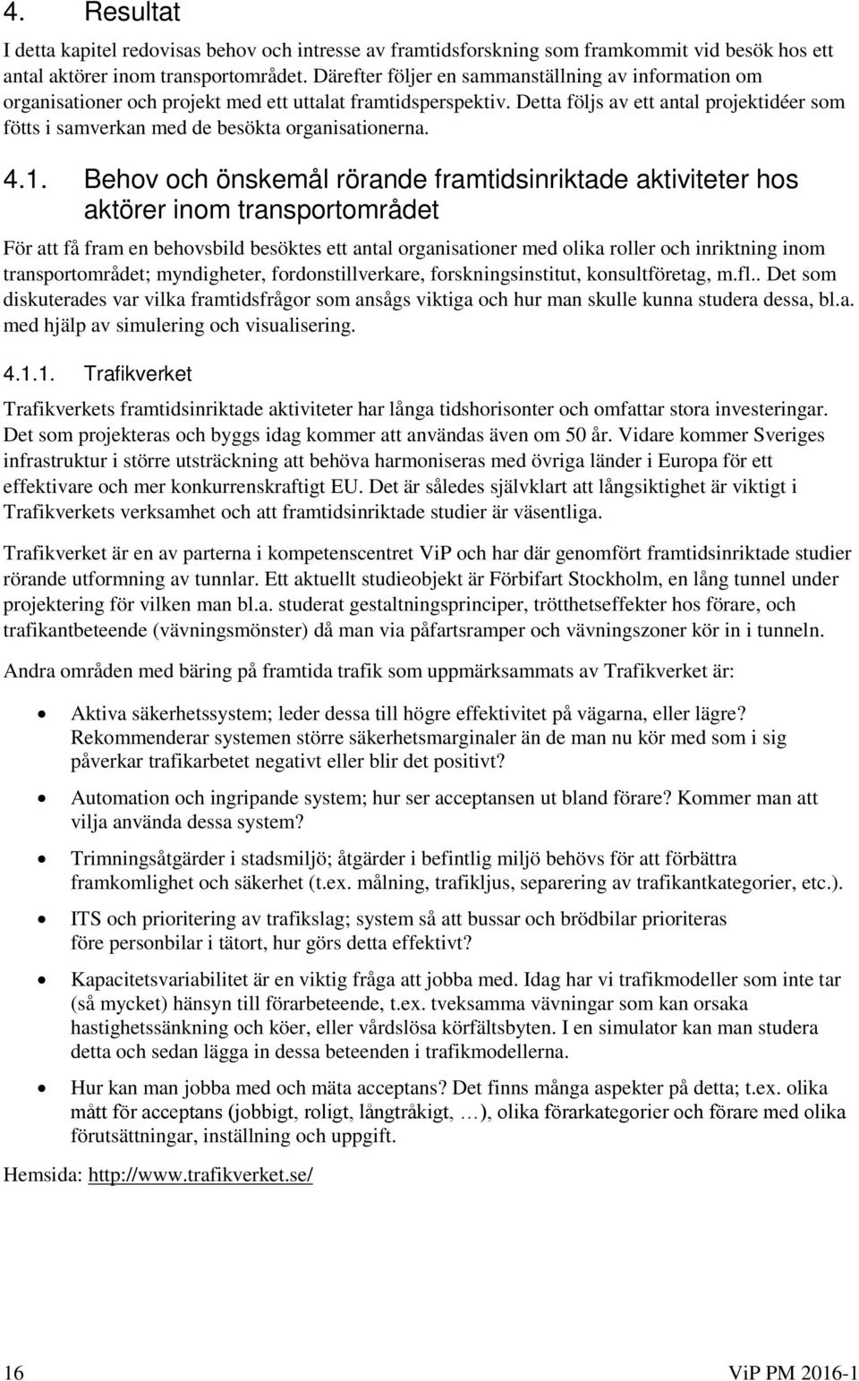 Detta följs av ett antal projektidéer som fötts i samverkan med de besökta organisationerna. 4.1.