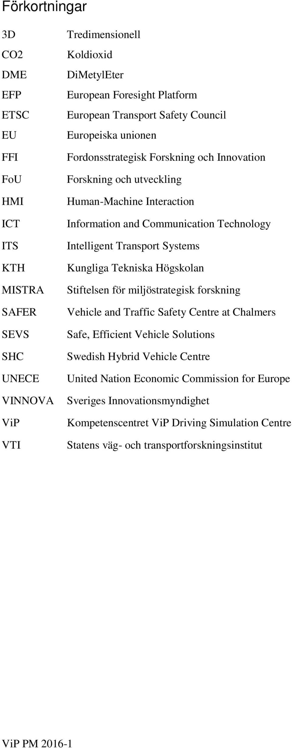 Intelligent Transport Systems Kungliga Tekniska Högskolan Stiftelsen för miljöstrategisk forskning Vehicle and Traffic Safety Centre at Chalmers Safe, Efficient Vehicle Solutions Swedish