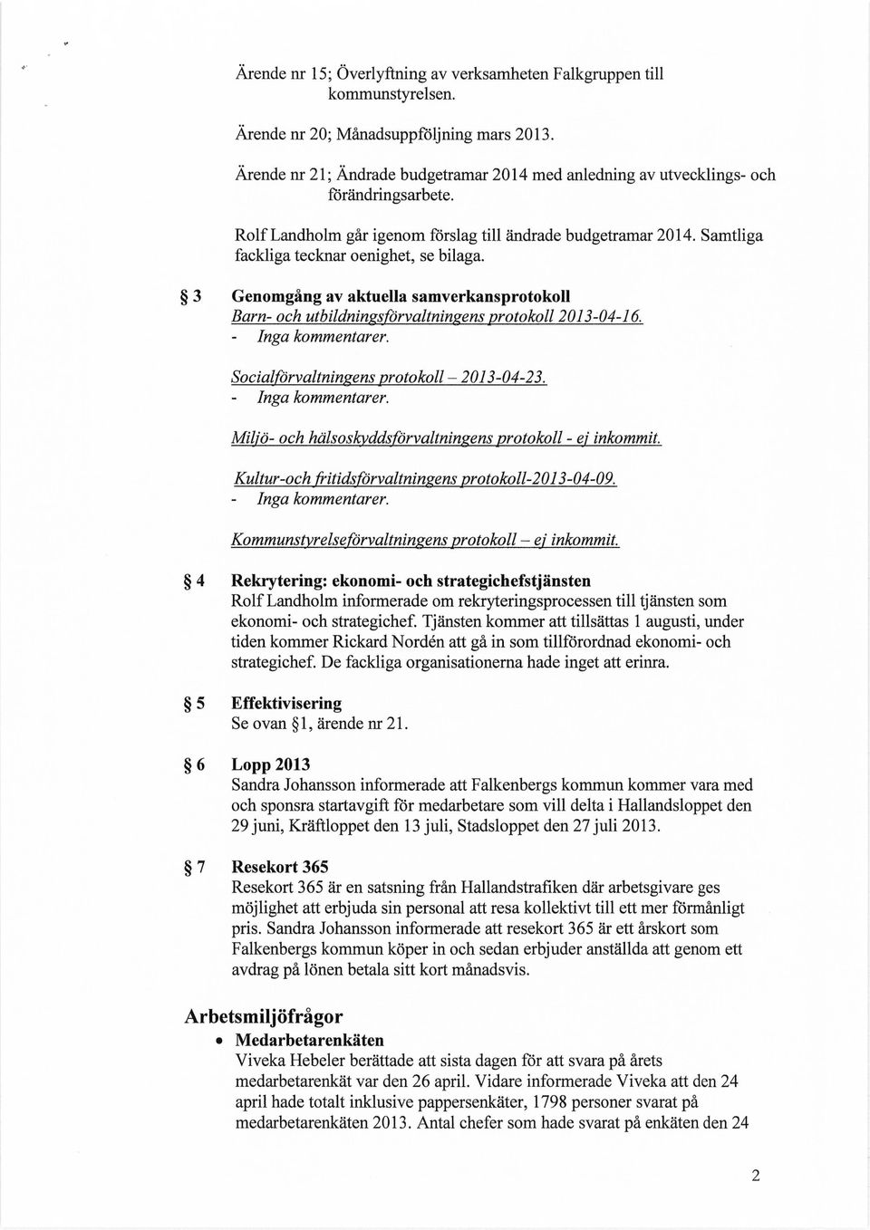 Samtliga fackliga tecknar oenighet, se bilaga. 3 Genomgång av aktuella samverkansprotokoll Barn- och utbildningsförvaltningens protokoll 2013-04-16. Socialförvaltningens protokoll - 2013-04-23.