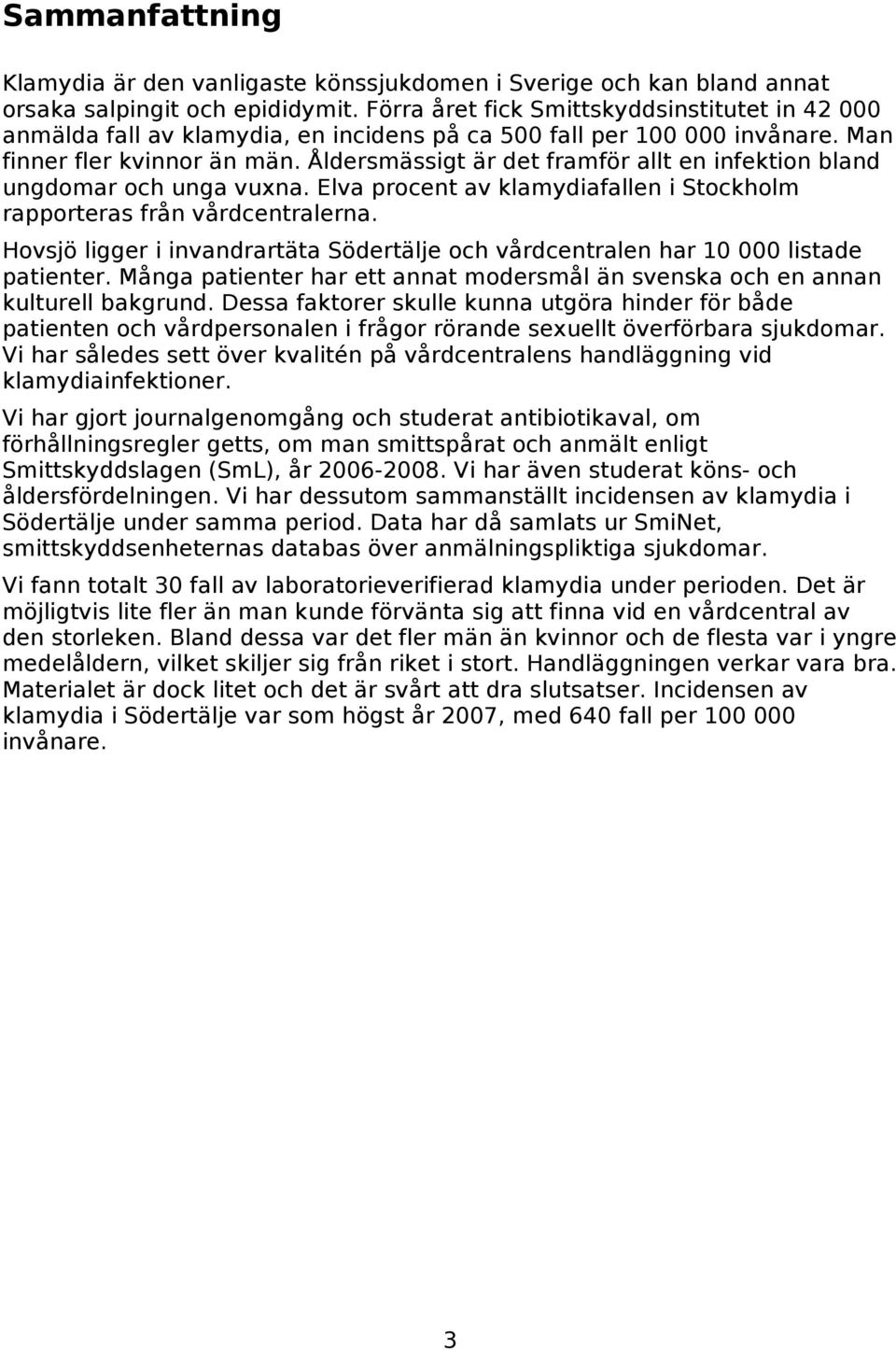 Åldersmässigt är det framför allt en infektion bland ungdomar och unga vuxna. Elva procent av klamydiafallen i Stockholm rapporteras från vårdcentralerna.