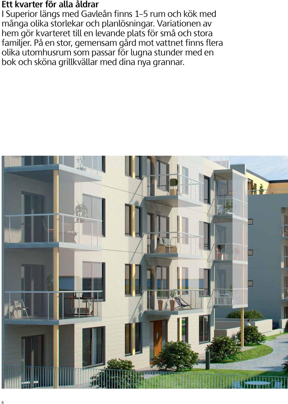 Variationen av hem gör kvarteret till en levande plats för små och stora familjer.