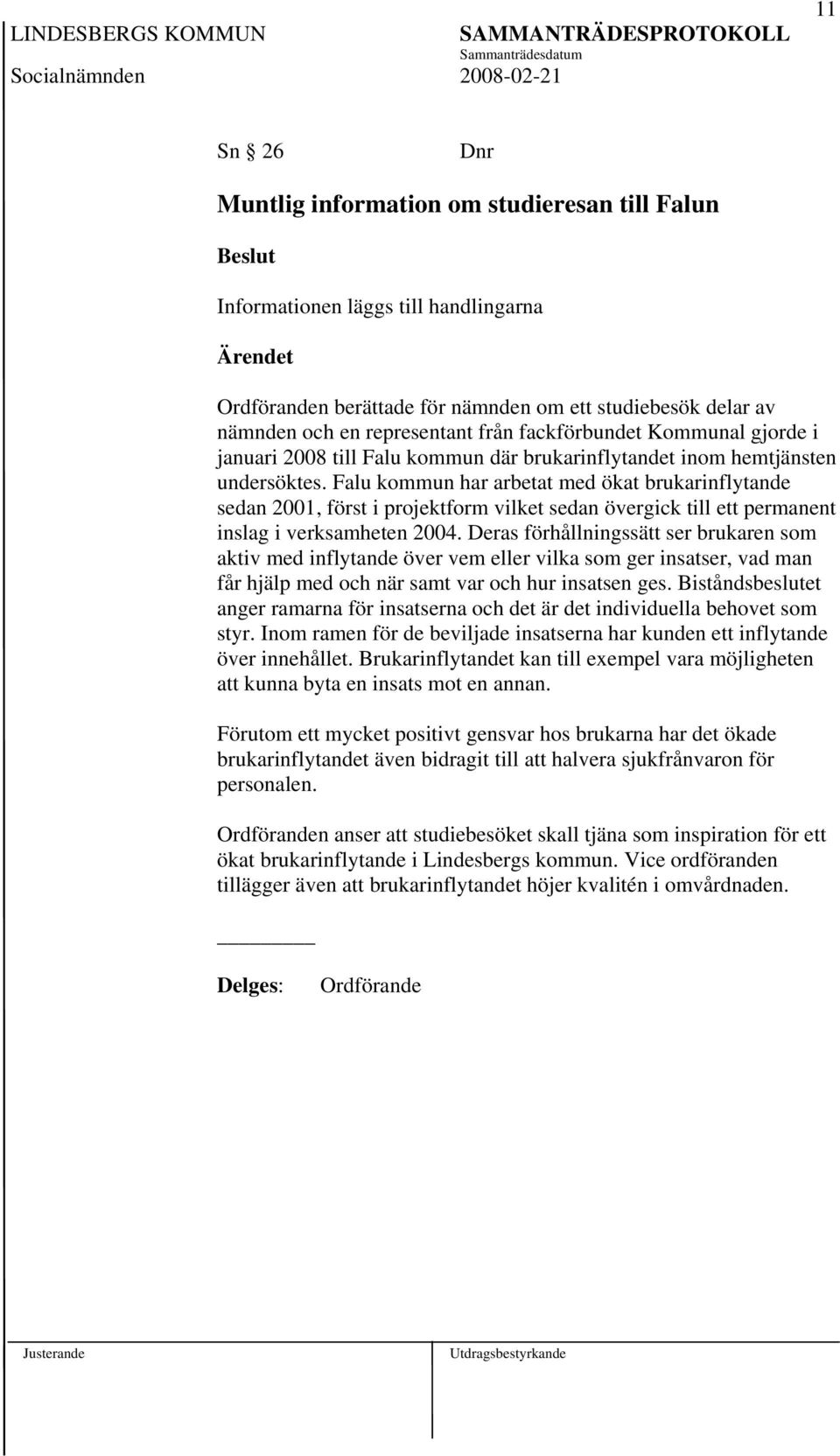 Falu kommun har arbetat med ökat brukarinflytande sedan 2001, först i projektform vilket sedan övergick till ett permanent inslag i verksamheten 2004.