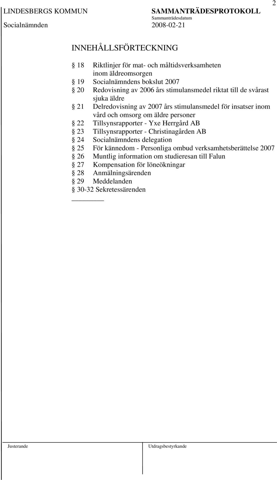 Tillsynsrapporter - Yxe Herrgård AB 23 Tillsynsrapporter - Christinagården AB 24 Socialnämndens delegation 25 För kännedom - Personliga ombud