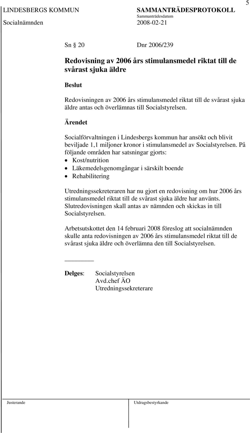 På följande områden har satsningar gjorts: Kost/nutrition Läkemedelsgenomgångar i särskilt boende Rehabilitering Utredningssekreteraren har nu gjort en redovisning om hur 2006 års stimulansmedel