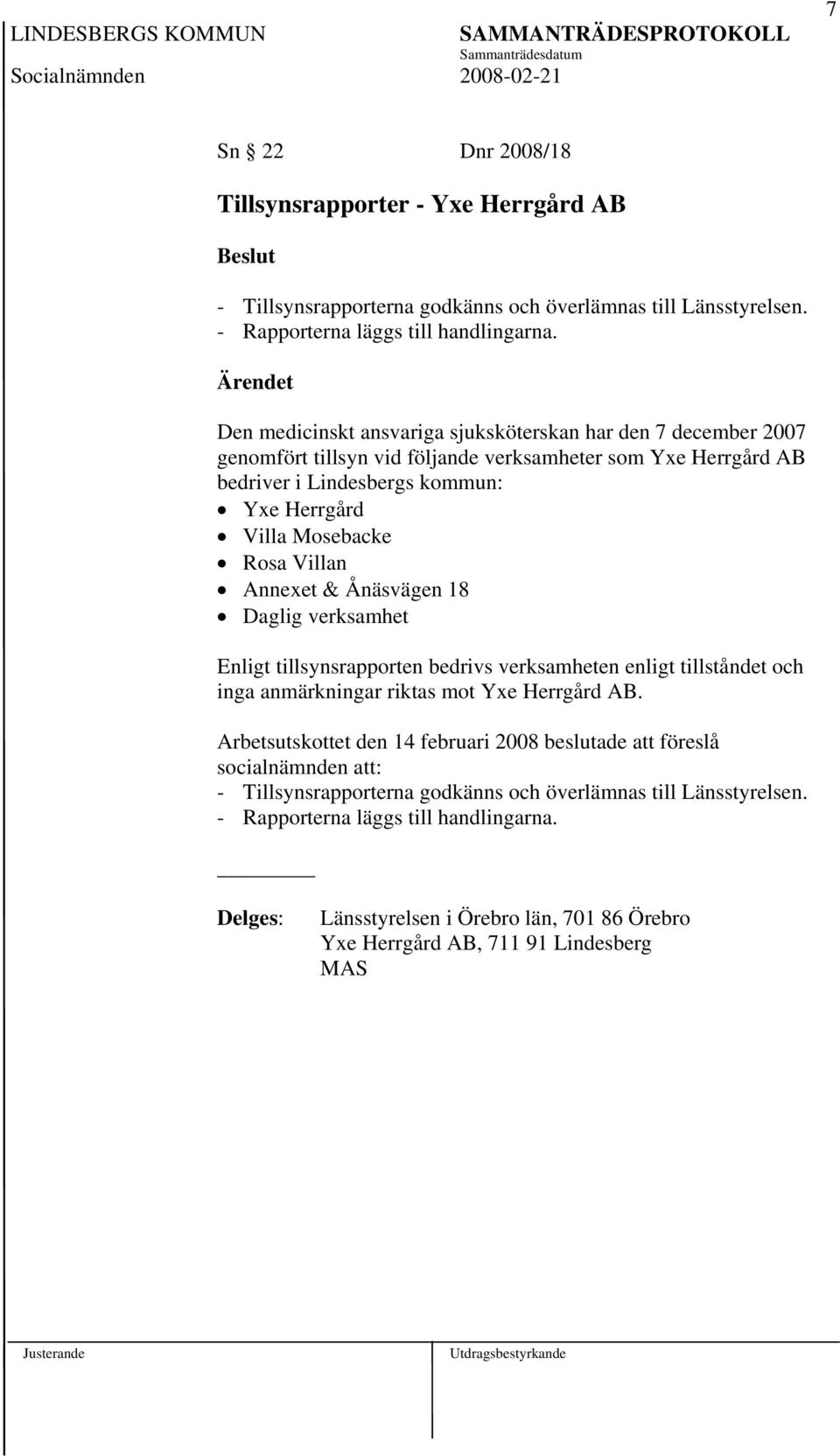 Villan Annexet & Ånäsvägen 18 Daglig verksamhet Enligt tillsynsrapporten bedrivs verksamheten enligt tillståndet och inga anmärkningar riktas mot Yxe Herrgård AB.