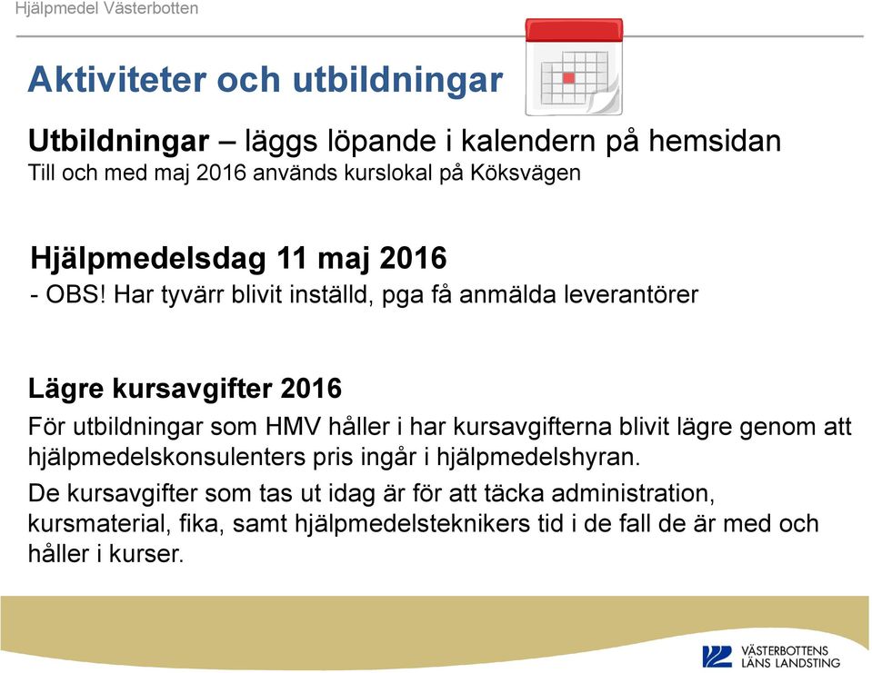 Har tyvärr blivit inställd, pga få anmälda leverantörer Lägre kursavgifter 2016 För utbildningar som HMV håller i har kursavgifterna blivit