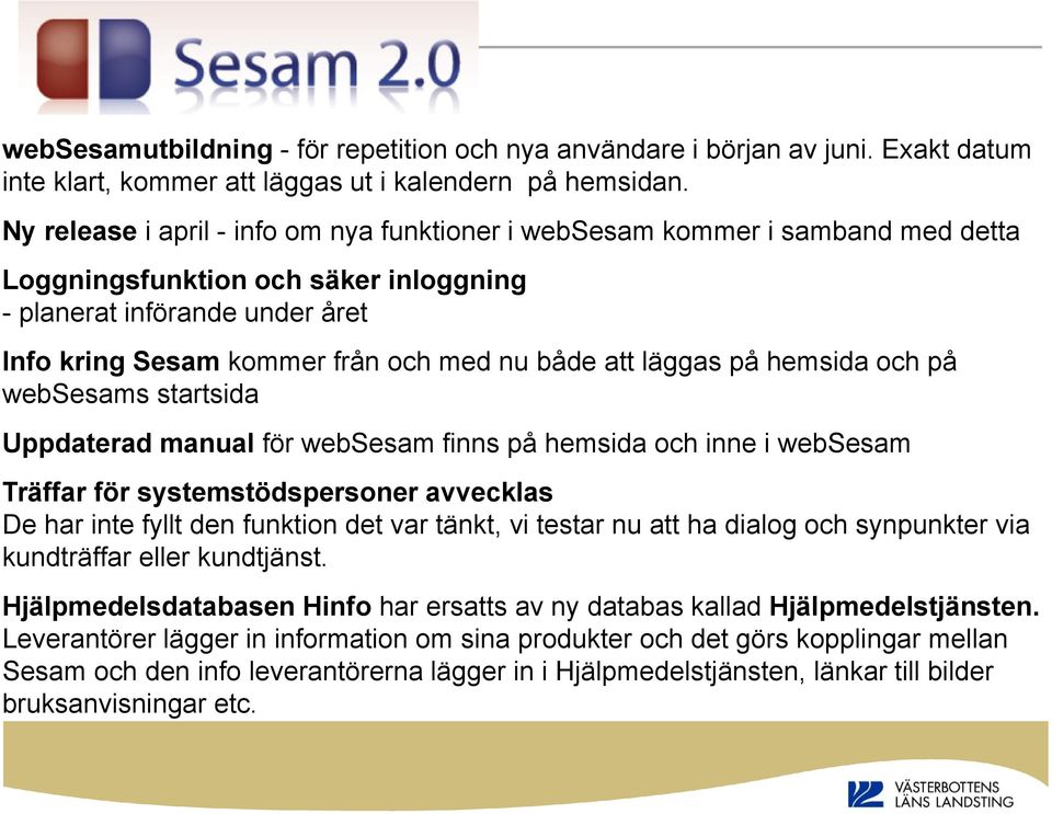 att läggas på hemsida och på websesams startsida Uppdaterad manual för websesam finns på hemsida och inne i websesam Träffar för systemstödspersoner avvecklas De har inte fyllt den funktion det var