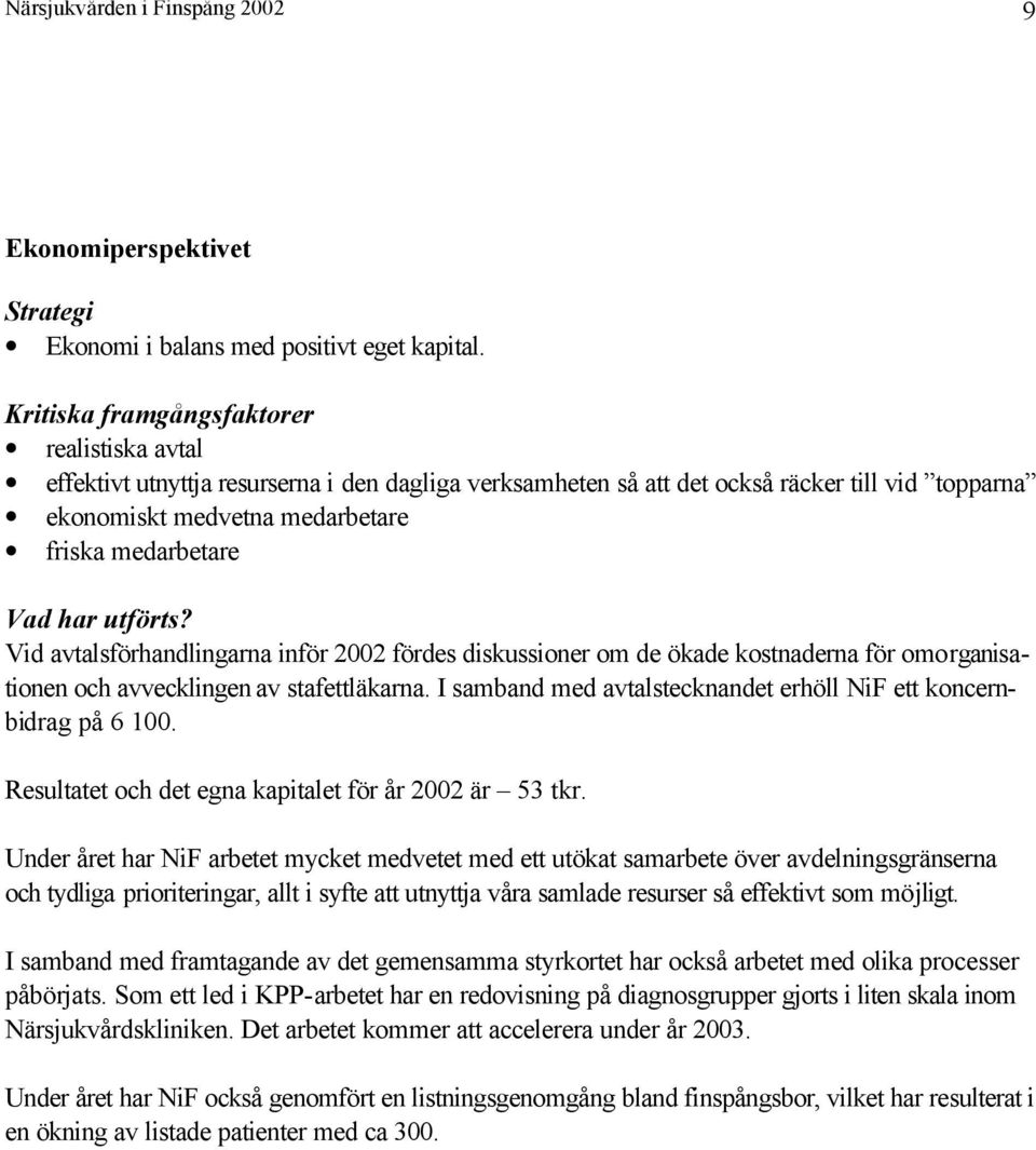 har utförts? Vid avtalsförhandlingarna inför 2002 fördes diskussioner om de ökade kostnaderna för omorganisationen och avvecklingen av stafettläkarna.