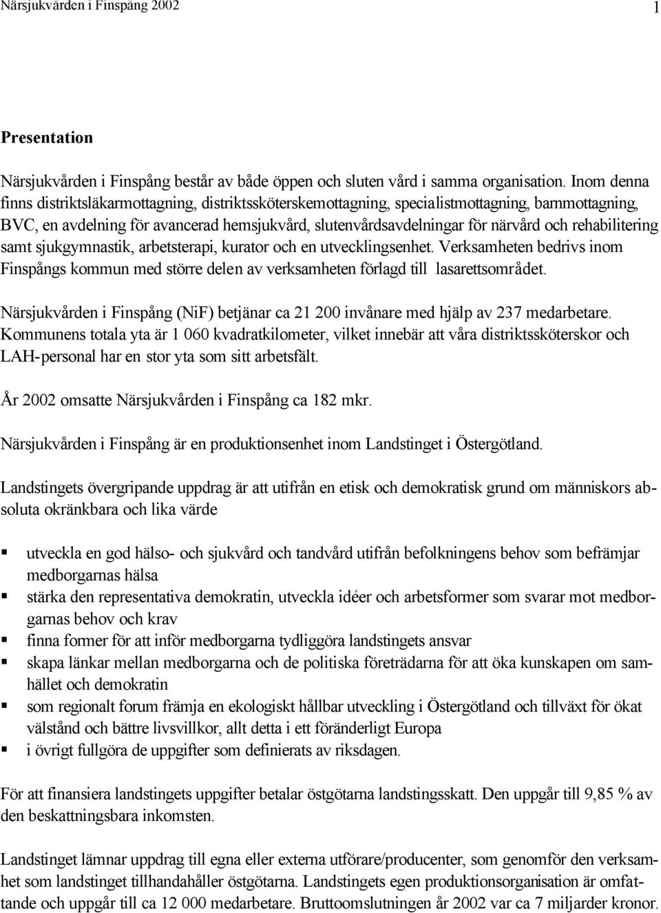 rehabilitering samt sjukgymnastik, arbetsterapi, kurator och en utvecklingsenhet. Verksamheten bedrivs inom Finspångs kommun med större delen av verksamheten förlagd till lasarettsområdet.