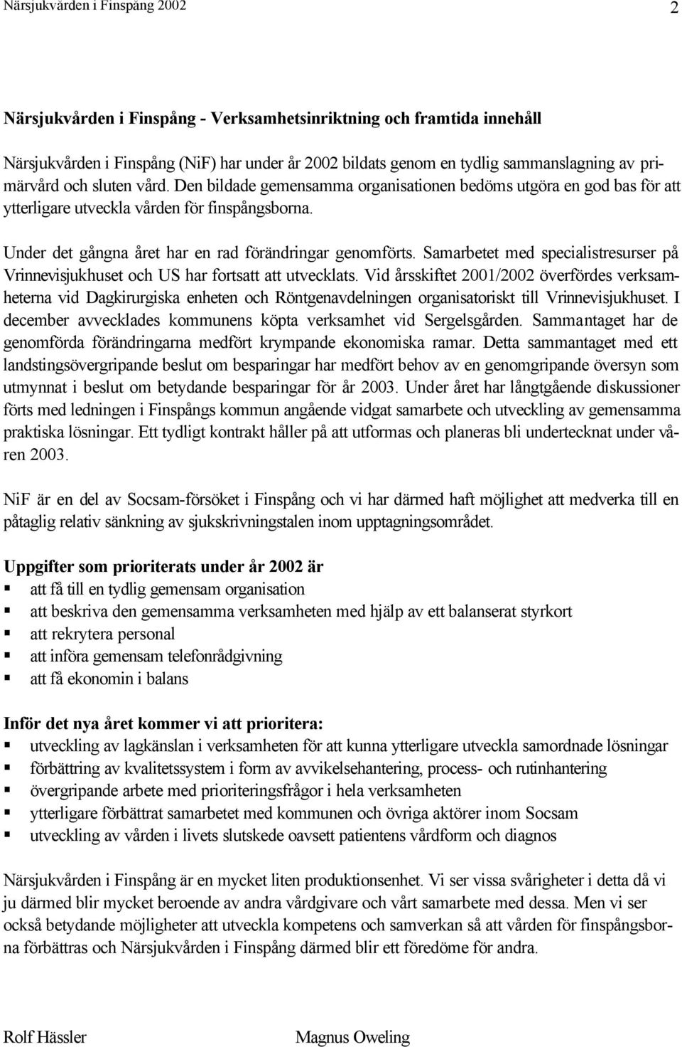 Under det gångna året har en rad förändringar genomförts. Samarbetet med specialistresurser på Vrinnevisjukhuset och US har fortsatt att utvecklats.