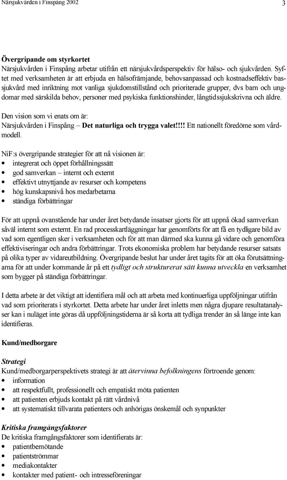 med särskilda behov, personer med psykiska funktionshinder, långtidssjukskrivna och äldre. Den vision som vi enats om är: Närsjukvården i Finspång Det naturliga och trygga valet!