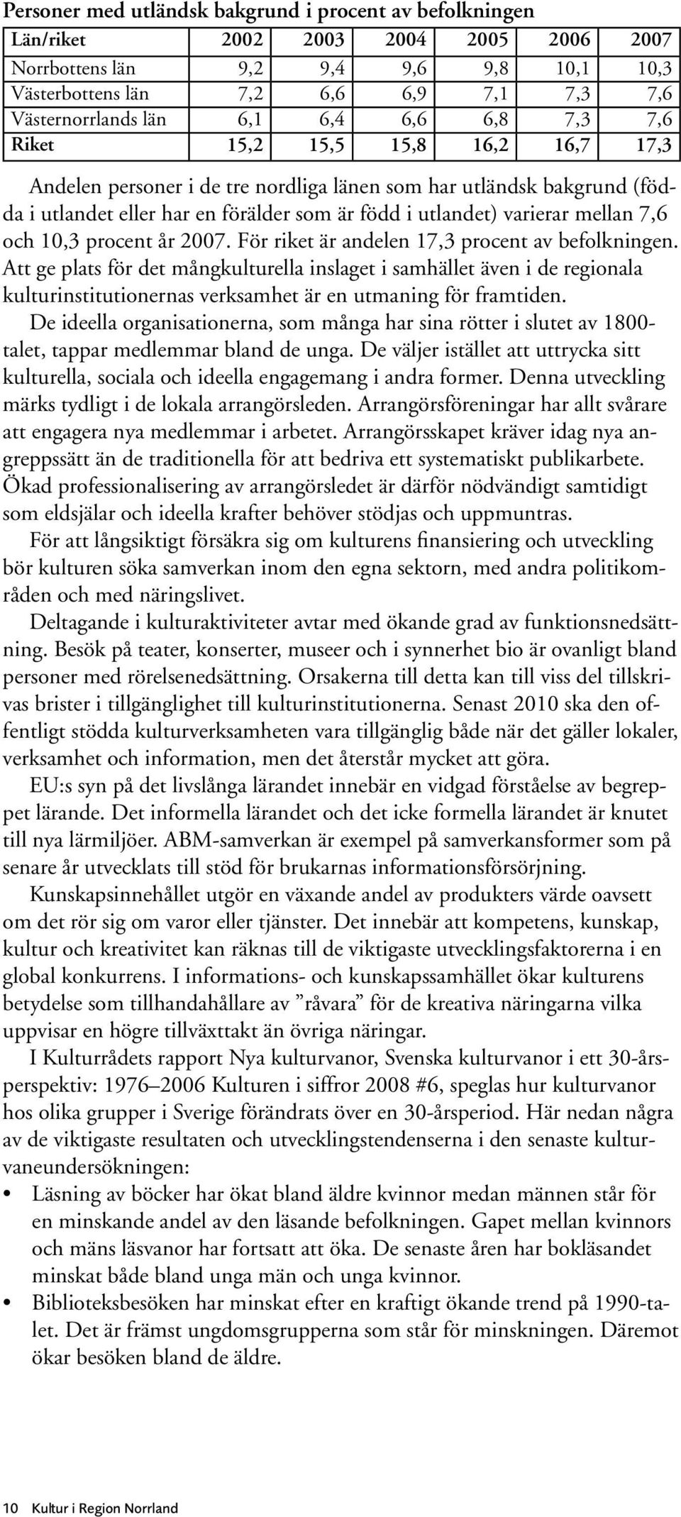 varierar mellan 7,6 och 10,3 procent år 2007. För riket är andelen 17,3 procent av befolkningen.