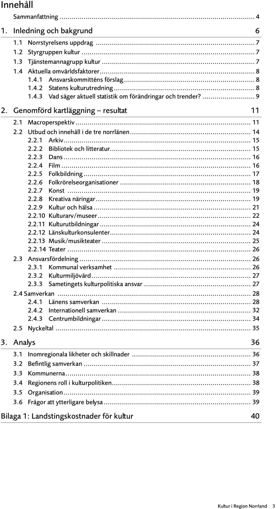 2 Utbud och innehåll i de tre norrlänen... 14 2.2.1 Arkiv... 15 2.2.2 Bibliotek och litteratur... 15 2.2.3 Dans... 16 2.2.4 Film... 16 2.2.5 Folkbildning... 17 2.2.6 Folkrörelseorganisationer... 18 2.