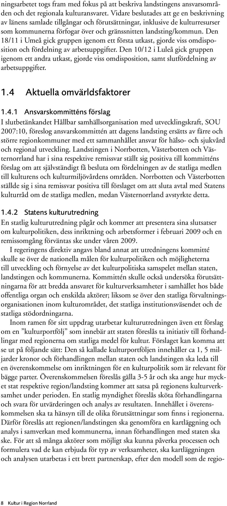 Den 18/11 i Umeå gick gruppen igenom ett första utkast, gjorde viss omdisposition och fördelning av arbetsuppgifter.