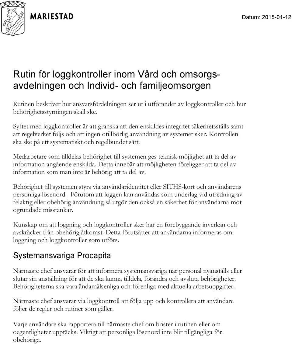 Kontrollen ska ske på ett systematiskt och regelbundet sätt. Medarbetare som tilldelas behörighet till systemen ges teknisk möjlighet att ta del av information angående enskilda.