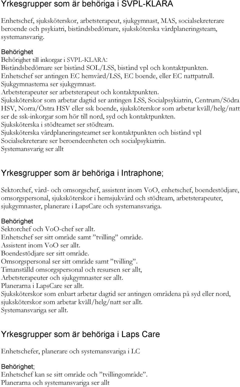 Sjukgymnasterna ser sjukgymnast. Arbetsterapeuter ser arbetsterapeut och kontaktpunkten.