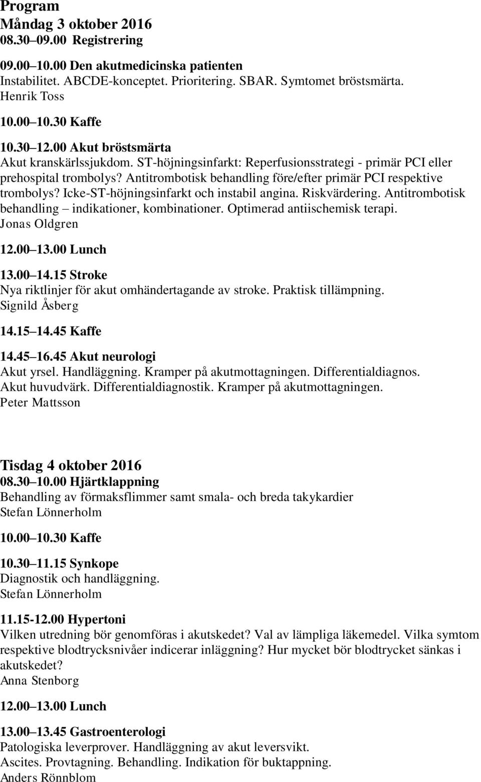 Icke-ST-höjningsinfarkt och instabil angina. Riskvärdering. Antitrombotisk behandling indikationer, kombinationer. Optimerad antiischemisk terapi. Jonas Oldgren 13.00 14.