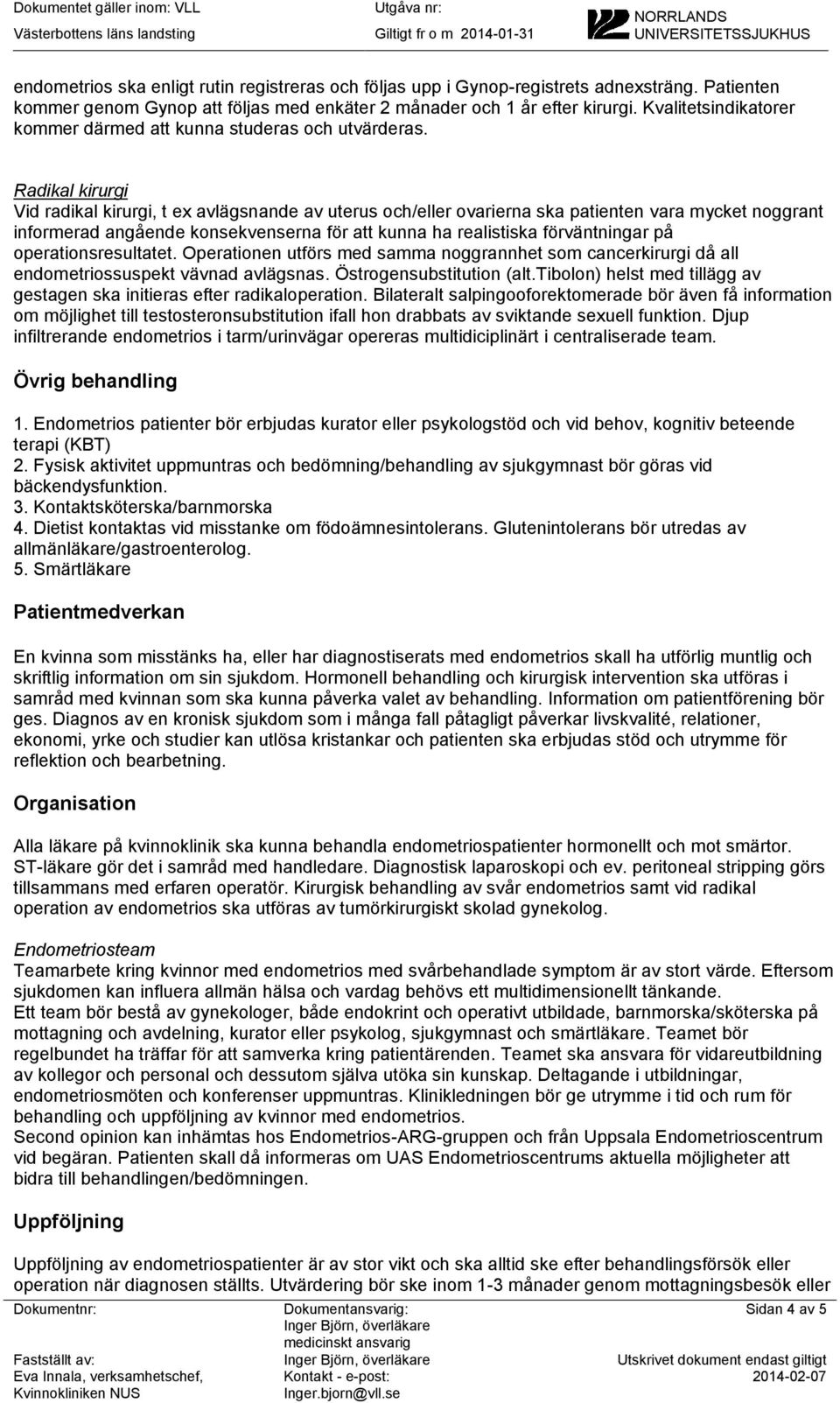 Radikal kirurgi Vid radikal kirurgi, t ex avlägsnande av uterus och/eller ovarierna ska patienten vara mycket noggrant informerad angående konsekvenserna för att kunna ha realistiska förväntningar på