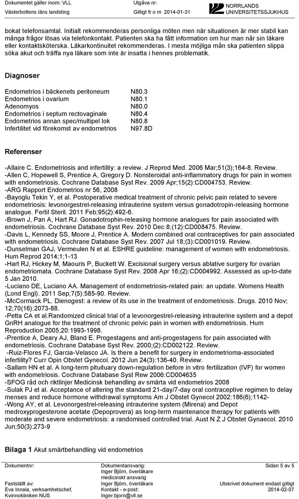 I mesta möjliga mån ska patienten slippa söka akut och träffa nya läkare som inte är insatta i hennes problematik. Diagnoser Endometrios i bäckenets peritoneum N80.3 Endometrios i ovarium N80.