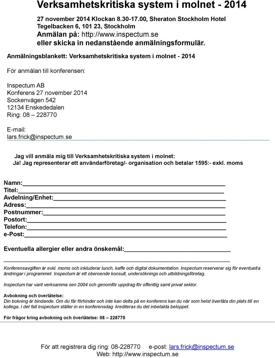 Anmälningsblankett: Verksamhetskritiska system i molnet - 2014 För anmälan till konferensen: Inspectum AB Konferens 27 november 2014 Sockenvägen 542 12134 Enskededalen Ring: 08 228770 E-mail: lars.