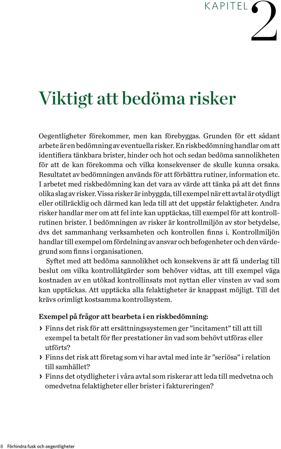 Resultatet av bedömningen används för att förbättra rutiner, information etc. I arbetet med riskbedömning kan det vara av värde att tänka på att det finns olika slag av risker.